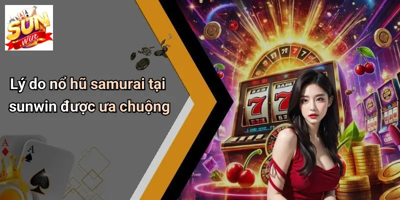 Nổ Hũ Samurai: Trải Nghiệm Giải Trí Đỉnh Cao Tại SUNWIN 3 Lý do nổ hũ samurai tại sunwin được ưa chuộng