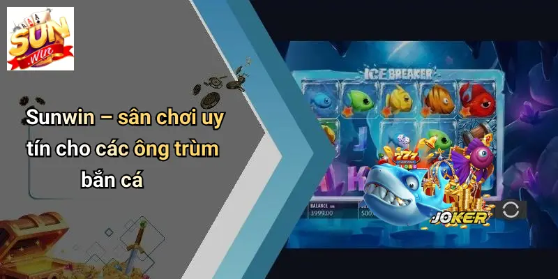 Ông Trùm Bắn Cá: Khám Phá Sân Chơi Đỉnh Cao Cùng SUNWIN 2 Sunwin – sân chơi uy tín cho các ông trùm bắn cá