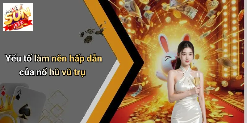 Nổ Hũ Vũ Trụ: Sức Hút Thời Thượng Của Sân Chơi SUNWIN 2 Yếu tố làm nên hấp dẫn của nổ hũ vũ trụ
