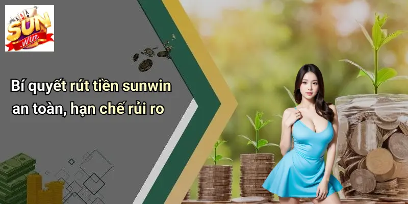 Rút Tiền SUNWIN: Hướng Dẫn Chi Tiết, Lưu Ý Và Giải Đáp Thắc Mắc 5 Bí quyết rút tiền sunwin an toàn, hạn chế rủi ro