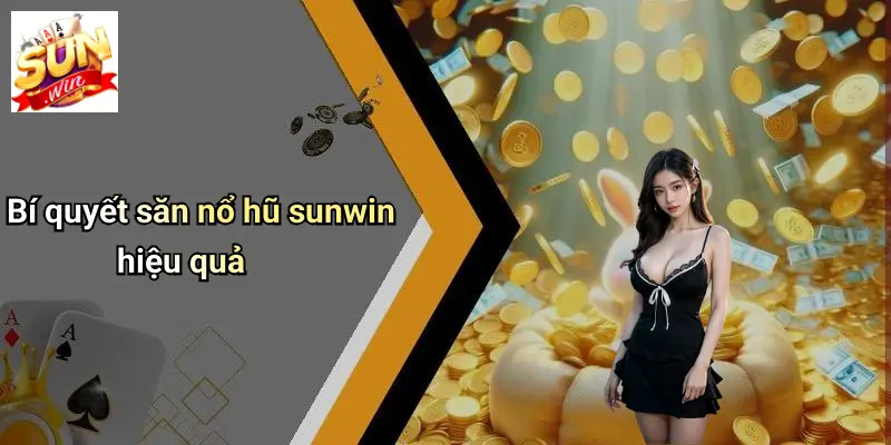 NỔ HŨ SUNWIN: Sân Chơi Thưởng Lớn Cho Mọi Game Thủ 4 Bí quyết săn nổ hũ sunwin hiệu quả