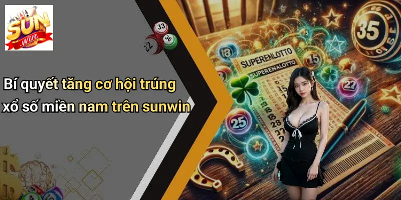Xổ Số Miền Nam: Khám Phá Thế Giới Giải Trí Đầy Hấp Dẫn Tại SUNWIN 4 Bí quyết tăng cơ hội trúng xổ số miền nam trên sunwin