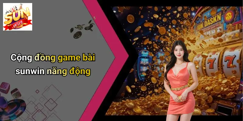 GAME BÀI SUNWIN: Sân Chơi Giải Trí Đa Dạng Cùng Công Nghệ Đỉnh Cao 2 Cộng đồng game bài sunwin năng động