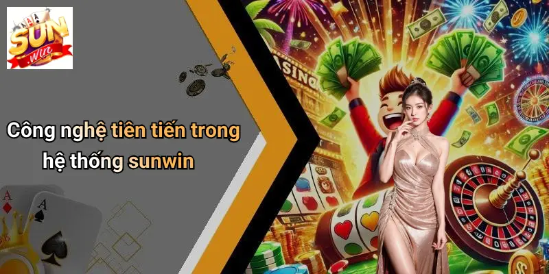 GAME BÀI SUNWIN: Sân Chơi Giải Trí Đa Dạng Cùng Công Nghệ Đỉnh Cao 3 Công nghệ tiên tiến trong hệ thống sunwin