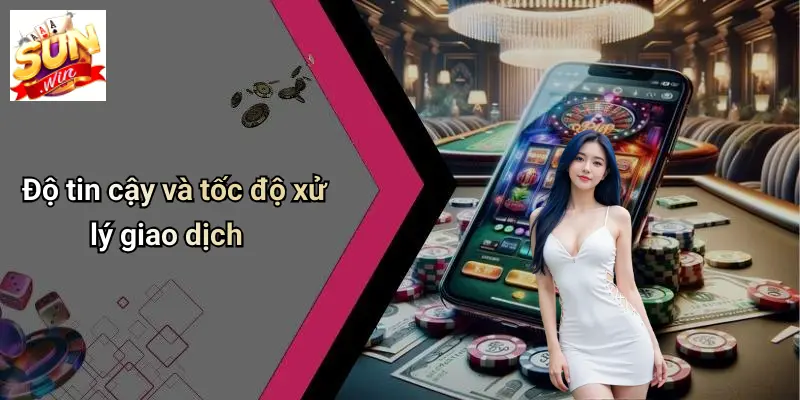 Phương Thức Thanh Toán: Giao Dịch Nhanh Chóng, Tiện Lợi Trên SUNWIN 1 Độ tin cậy và tốc độ xử lý giao dịch