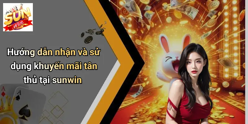 Khuyến Mãi Tân Thủ: Sức Hút Đặc Biệt Từ SUNWIN Cho Người Chơi Mới 3 Hướng dẫn nhận và sử dụng khuyến mãi tân thủ tại sunwin