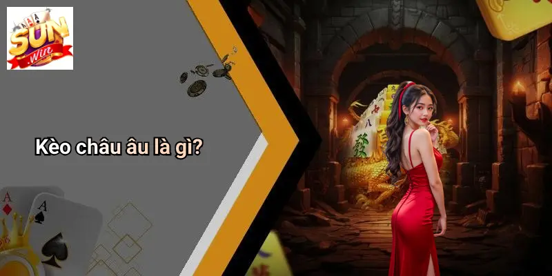 Kèo châu âu là gì?