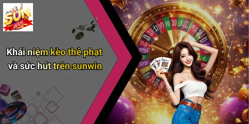 Kèo Thẻ Phạt: Phân Tích Sâu Và Trải Nghiệm Cá Cược Tại SUNWIN 1 Khái niệm kèo thẻ phạt và sức hút trên sunwin