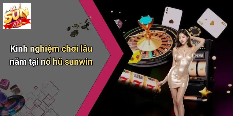 NỔ HŨ SUNWIN: Sân Chơi Thưởng Lớn Cho Mọi Game Thủ 5 Kinh nghiệm chơi lâu năm tại nổ hũ sunwin