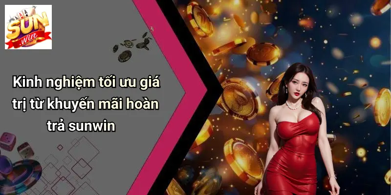 Khuyến Mãi Hoàn Trả: Đột Phá Cơ Hội Cho Người Chơi Tại SUNWIN 4 Kinh nghiệm tối ưu giá trị từ khuyến mãi hoàn trả sunwin