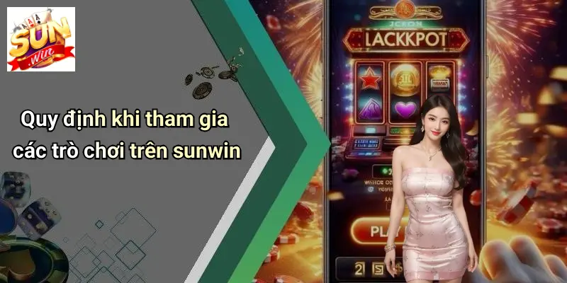 Điều Khoản Và Điều Kiện: Khám Phá Quy Định Khi Tham Gia SUNWIN 4 Quy định khi tham gia các trò chơi trên sunwin