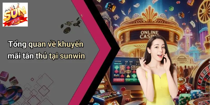 Khuyến Mãi Tân Thủ: Sức Hút Đặc Biệt Từ SUNWIN Cho Người Chơi Mới 1 Tổng quan về khuyến mãi tân thủ tại sunwin
