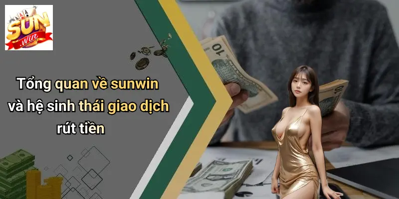 Rút Tiền SUNWIN: Hướng Dẫn Chi Tiết, Lưu Ý Và Giải Đáp Thắc Mắc 1 Tổng quan về sunwin và hệ sinh thái giao dịch rút tiền