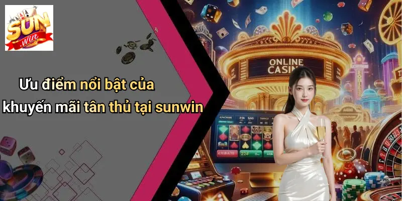 Khuyến Mãi Tân Thủ: Sức Hút Đặc Biệt Từ SUNWIN Cho Người Chơi Mới 2 Ưu điểm nổi bật của khuyến mãi tân thủ tại sunwin