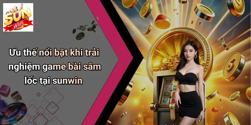 Game Bài Sâm Lốc: Đỉnh Cao Trò Chơi Trí Tuệ Trên SUNWIN 4 Ưu thế nổi bật khi trải nghiệm game bài sâm lốc tại sunwin
